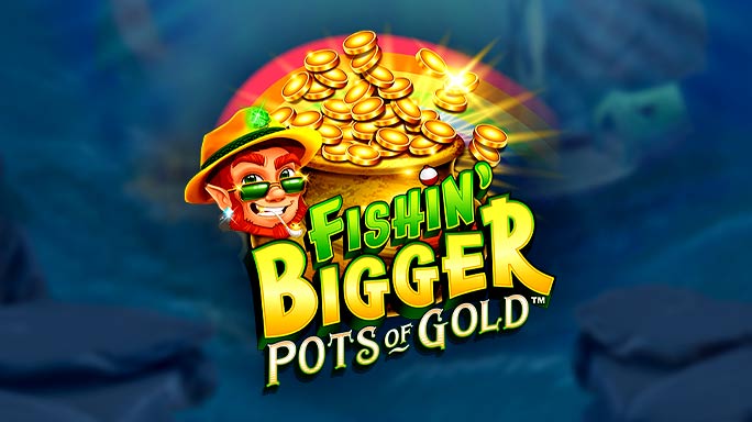 Fishin' Bigger Pots of Gold™